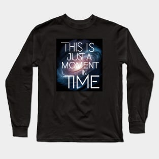 This is just a moment in time Long Sleeve T-Shirt